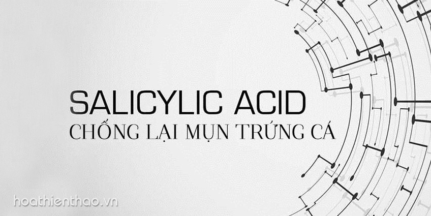 Acid Salicylic là gì và tác dụng trị mụn trứng cá như thế nào?