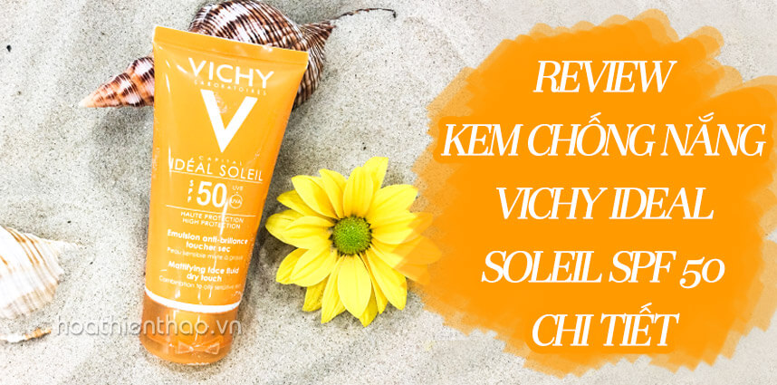 Review kem chống nắng Vichy Ideal Soleil SPF 50 chi tiết - Hoa Thiên Thảo