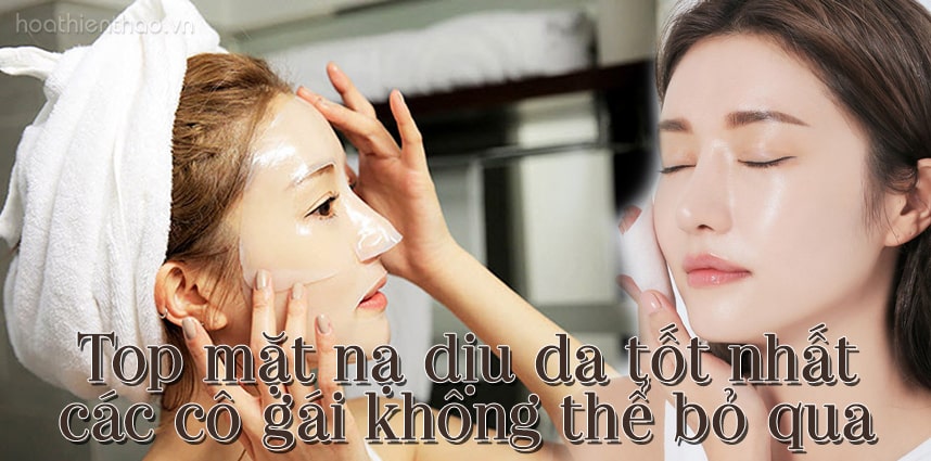Top mặt nạ dịu da tốt nhất các cô gái không thể bỏ qua - HoaThienThao