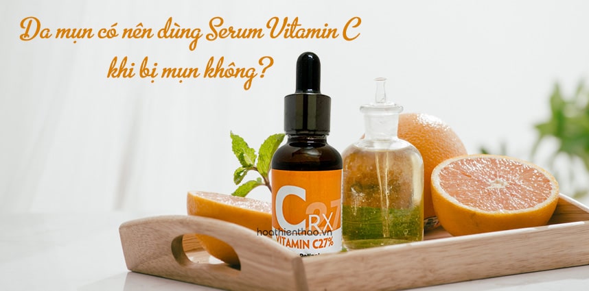 Da mụn có nên dùng Serum Vitamin C khi bị mụn không?